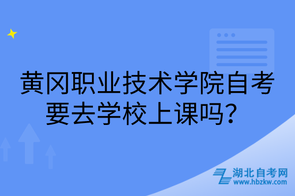 黄冈职业技术学院自考要去学校上课吗？