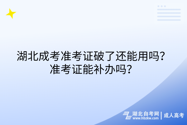 湖北成考准考证破了还能用吗？准考证能补办吗？