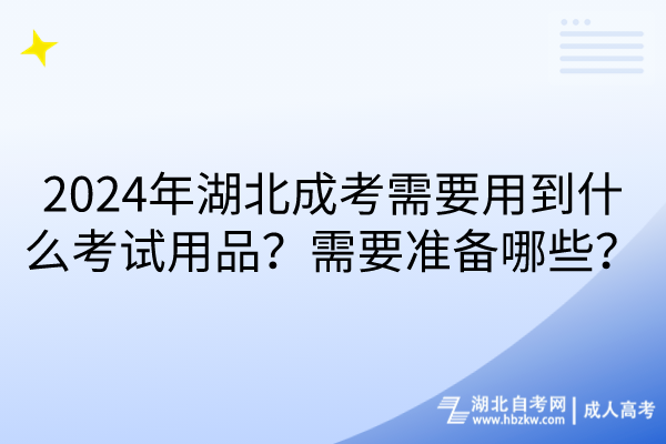 2024年湖北成考需要用到什么考试用品？需要准备哪些？