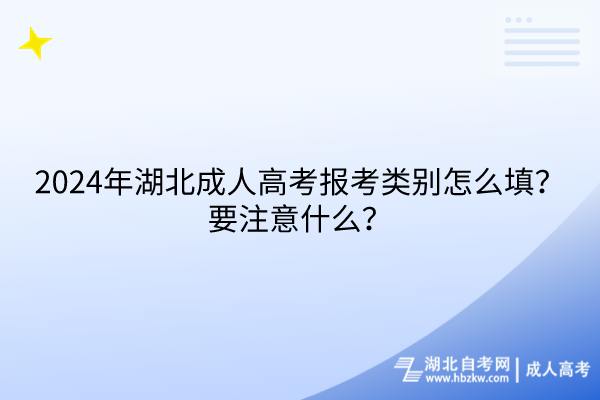 2024年湖北成人高考报考类别怎么填？要注意什么？