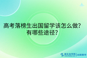 高考落榜生出国留学该怎么做？有哪些途径？