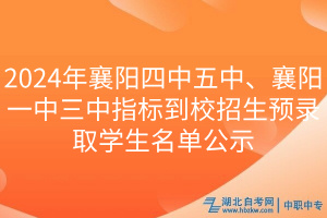 2024年襄阳四中五中、襄阳一中三中指标到校招生预录取学生名单公示