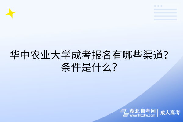 华中农业大学成考报名有哪些渠道？条件是什么？