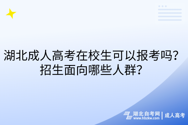 湖北成人高考在校生可以报考吗？招生面向哪些人群？