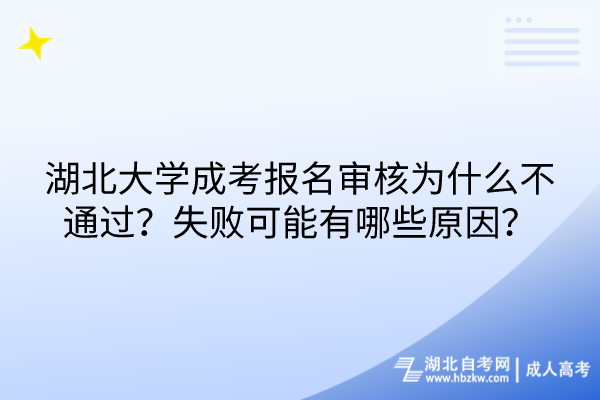 湖北大学成考报名审核为什么不通过？失败可能有哪些原因？