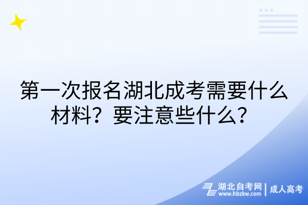 第一次报名湖北成考需要什么材料？要注意些什么？