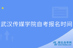 武汉传媒学院自考报名时间