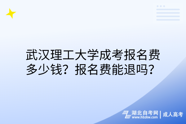 武汉理工大学成考报名费多少钱？报名费能退吗？