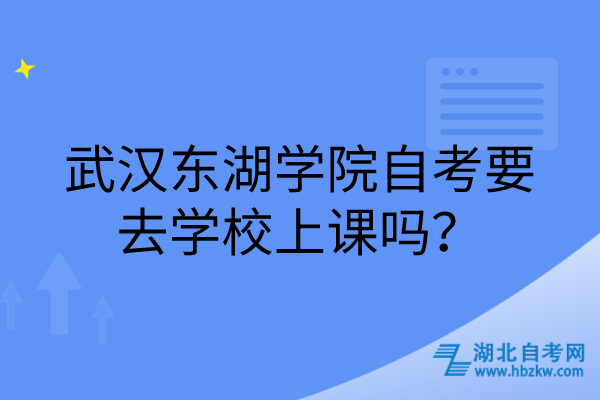 武汉东湖学院自考要去学校上课吗？