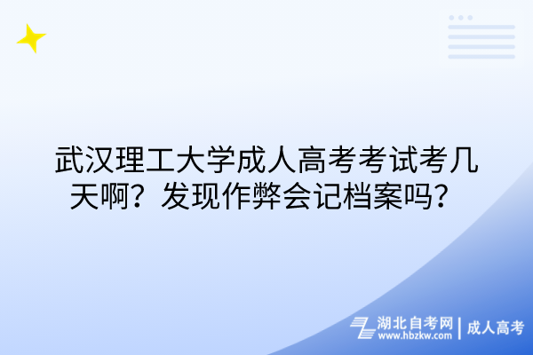 武汉理工大学成人高考考试考几天啊？发现作弊会记档案吗？