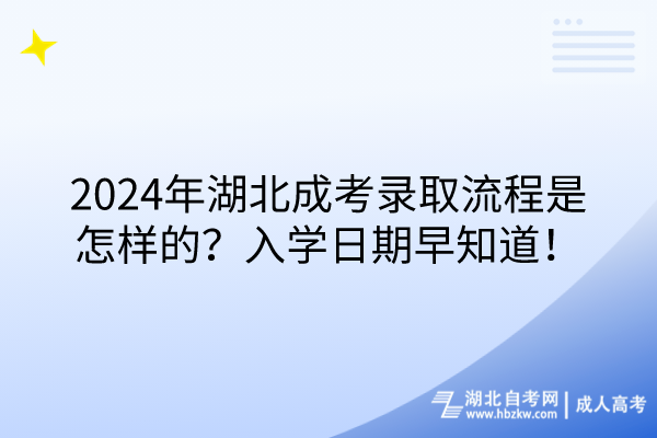 2024年湖北成考录取流程是怎样的？入学日期早知道！