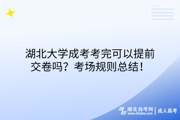 湖北大学成考考完可以提前交卷吗？考场规则总结！