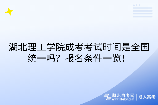 湖北理工学院成考考试时间是全国统一吗？报名条件一览！