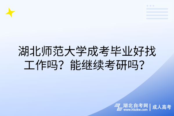 湖北师范大学成考毕业好找工作吗？能继续考研吗？