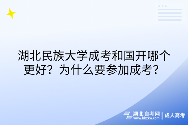 湖北民族大学成考和国开哪个更好？为什么要参加成考？