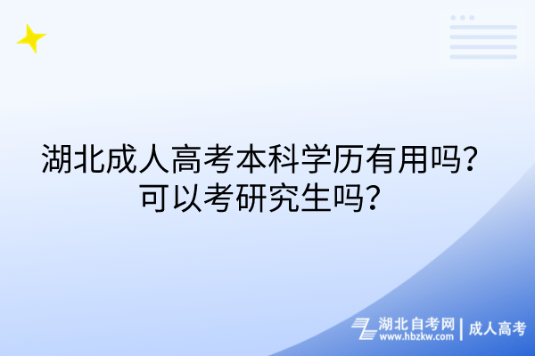 湖北成人高考本科学历有用吗？可以考研究生吗？