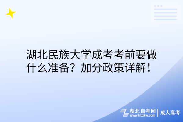 湖北民族大学成考考前要做什么准备？加分政策详解！