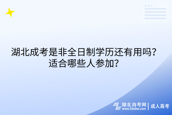 湖北成考是非全日制学历还有用吗？适合哪些人参加？