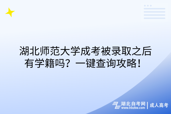 湖北师范大学成考被录取之后有学籍吗？一键查询攻略！