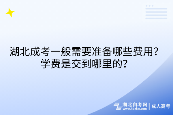 湖北成考一般需要准备哪些费用？学费是交到哪里的？