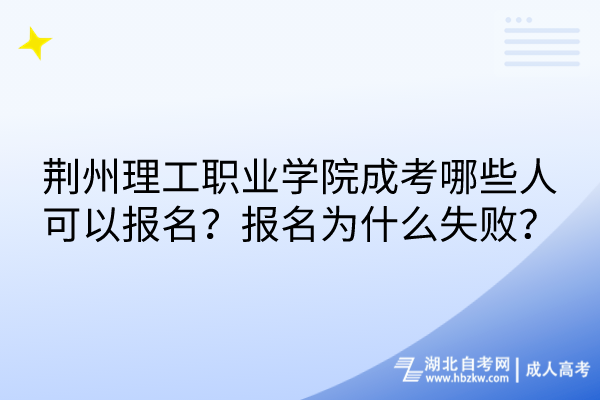 荆州理工职业学院成考哪些人可以报名？报名为什么失败？