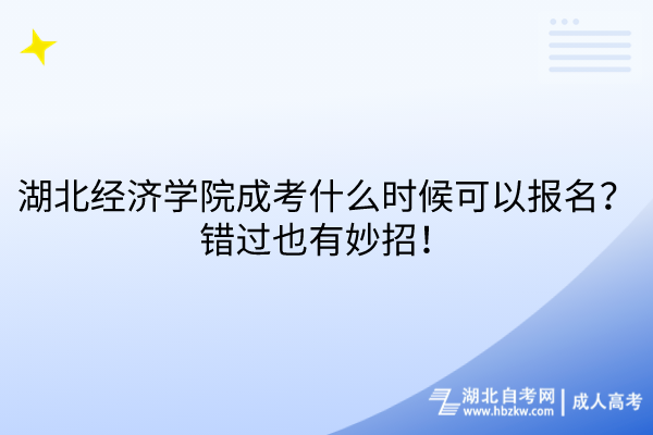 湖北经济学院成考什么时候可以报名？错过也有妙招！