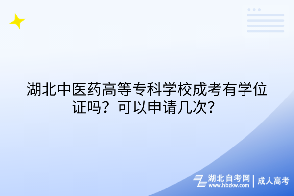 湖北中医药高等专科学校成考有学位证吗？可以申请几次？