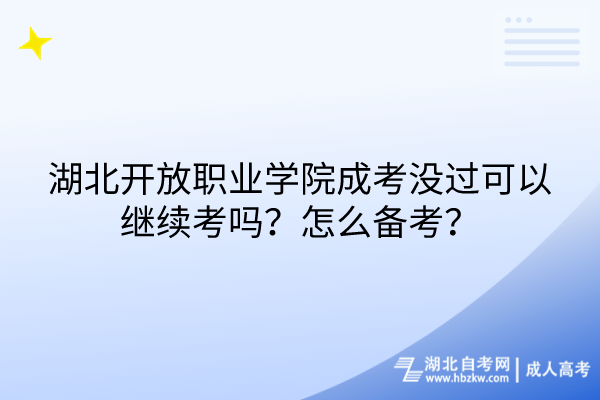 湖北开放职业学院成考没过可以继续考吗？怎么备考？