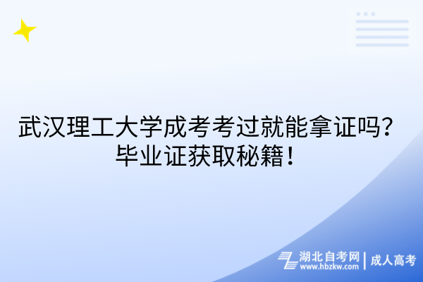 武汉理工大学成考考过就能拿证吗？毕业证获取秘籍！