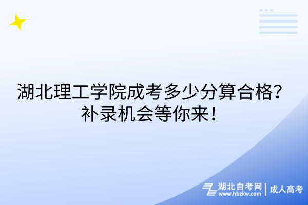 湖北理工学院成考多少分算合格？补录机会等你来！