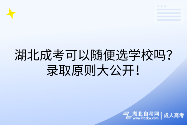 湖北成考可以随便选学校吗？录取原则大公开！