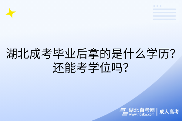 湖北成考毕业后拿的是什么学历？还能考学位吗？