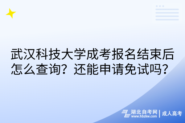 武汉科技大学成考报名结束后怎么查询？还能申请免试吗？