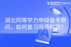 湖北同等学力申硕备考期间，如何复习英语科目？