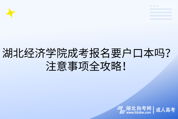 湖北经济学院成考报名要户口本吗？注意事项全攻略！