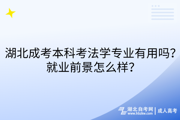 湖北成考本科考法学专业有用吗？就业前景怎么样？