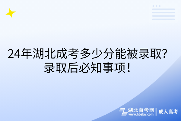 湖北成考多少分能被录取？录取后必知事项！