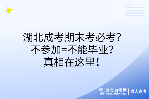 湖北成考期末考必考？不参加=不能毕业？真相在这里！