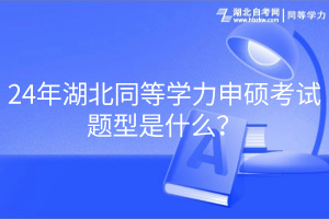 24年湖北同等学力申硕考试题型是什么？