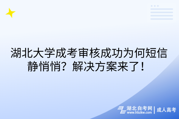 湖北大学成考审核成功为何短信静悄悄？解决方案来了！