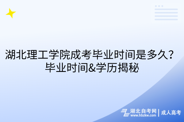 湖北理工学院成考毕业时间是多久？毕业时间&学历揭秘