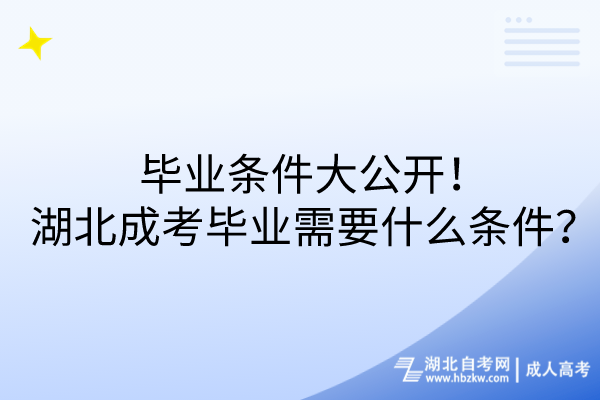 毕业条件大公开！湖北成考毕业需要什么条件？