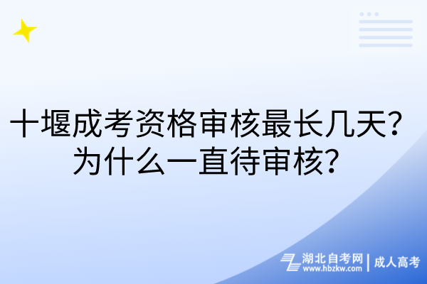 十堰成考资格审核最长几天？为什么一直待审核？