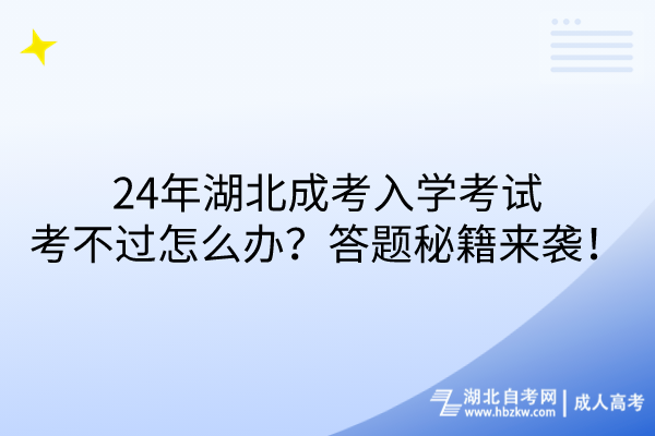 24年湖北成考入学考试考不过怎么办？答题秘籍来袭！