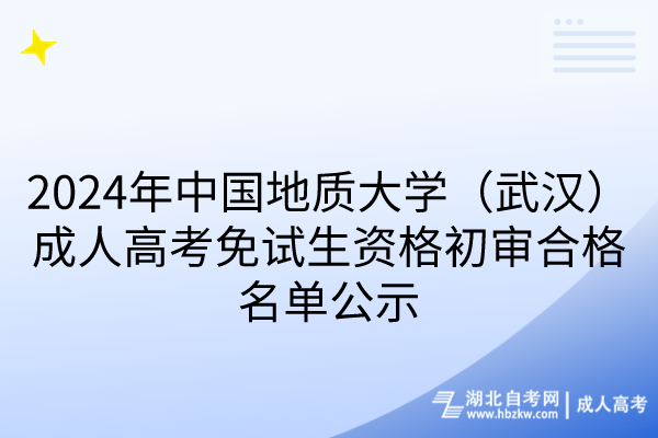 2024年中国地质大学（武汉）成人高考免试生资格初审合格名单公示