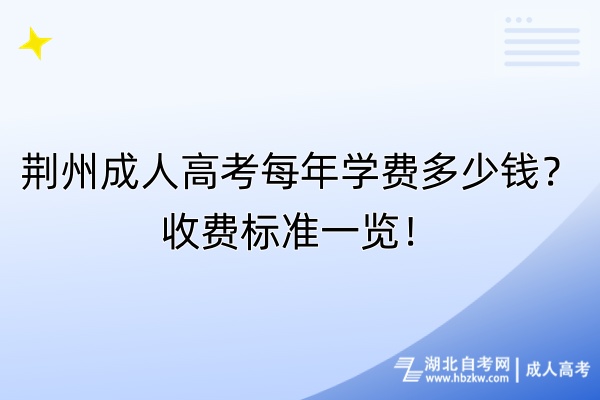 荆州成人高考每年学费多少钱？收费标准一览！