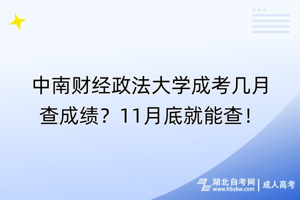 中南财经政法大学成考几月查成绩？11月底就能查！