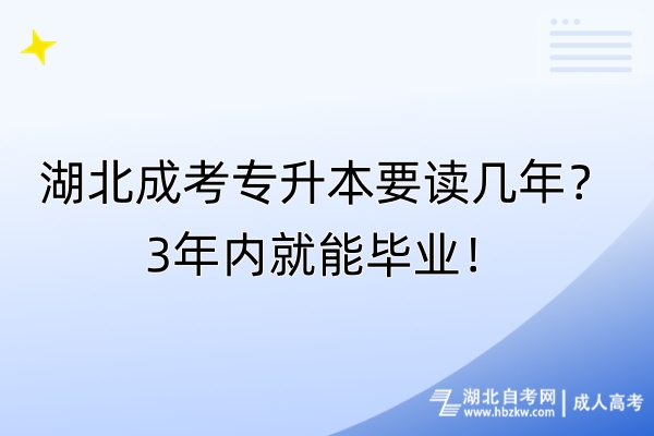 湖北成考专升本要读几年？3年内就能毕业！