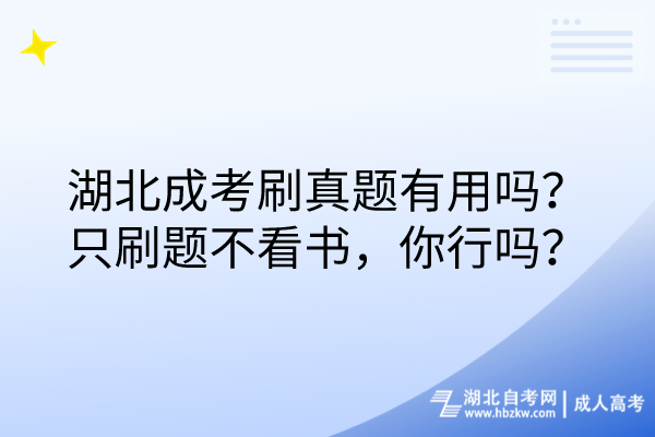 湖北成考刷真题有用吗？只刷题不看书，你行吗？