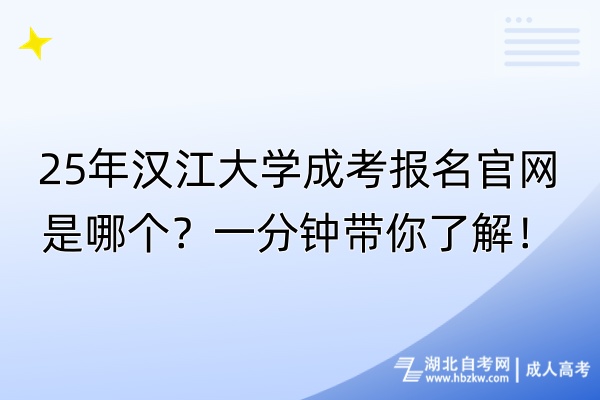 25年汉江大学成考报名官网是哪个？一分钟带你了解！